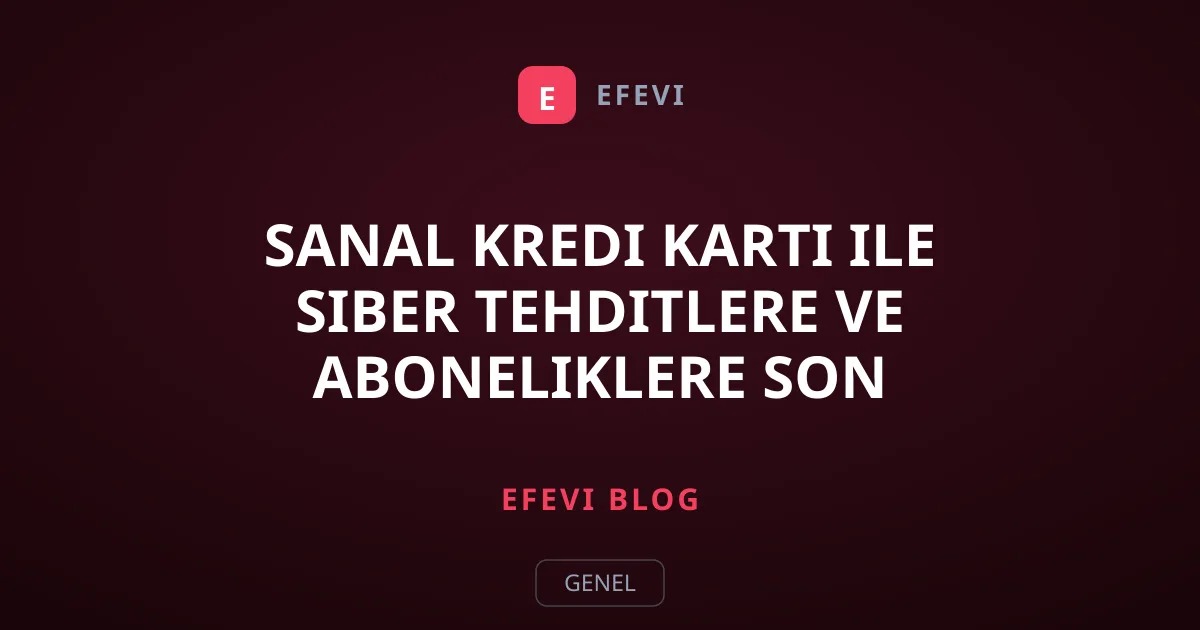 Sanal Kredi Kartı ile Siber Tehditlere ve Aboneliklere Son